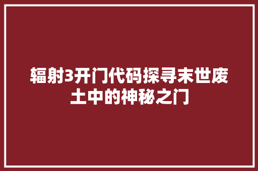 辐射3开门代码探寻末世废土中的神秘之门 百度SEO