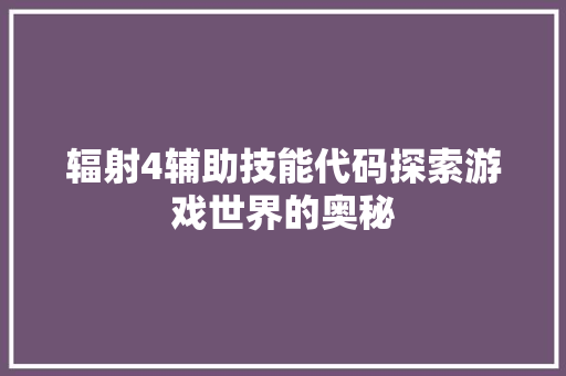 辐射4辅助技能代码探索游戏世界的奥秘 必应SEO