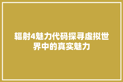 辐射4魅力代码探寻虚拟世界中的真实魅力