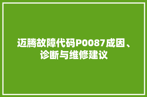 迈腾故障代码P0087成因、诊断与维修建议