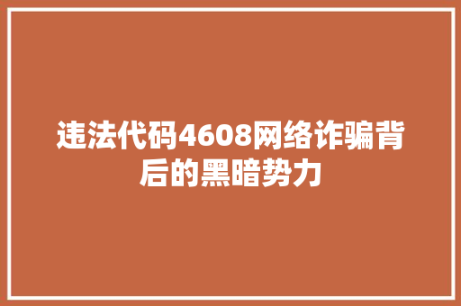 违法代码4608网络诈骗背后的黑暗势力