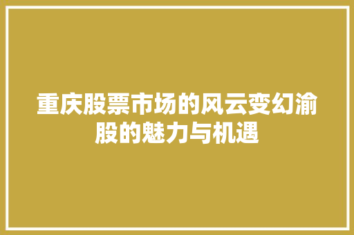 重庆股票市场的风云变幻渝股的魅力与机遇