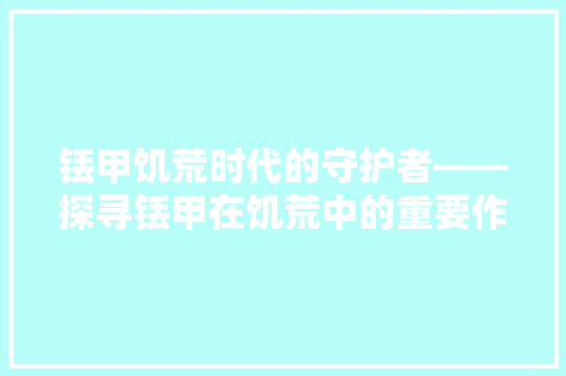 铥甲饥荒时代的守护者——探寻铥甲在饥荒中的重要作用