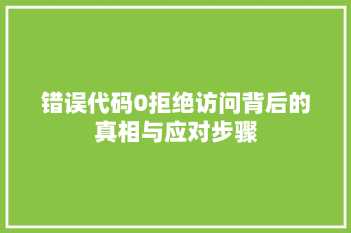 错误代码0拒绝访问背后的真相与应对步骤 神马SEO