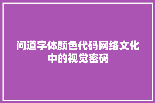 问道字体颜色代码网络文化中的视觉密码