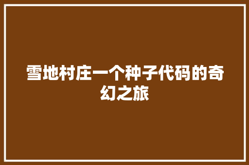 雪地村庄一个种子代码的奇幻之旅
