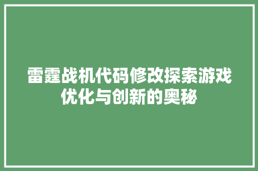 雷霆战机代码修改探索游戏优化与创新的奥秘