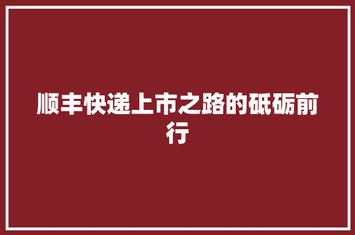 顺丰快递上市之路的砥砺前行