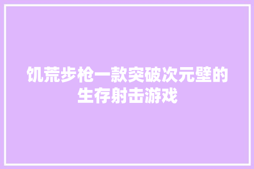 饥荒步枪一款突破次元壁的生存射击游戏