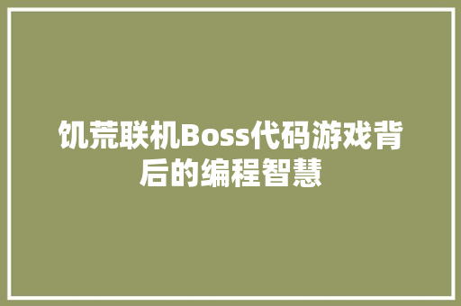 饥荒联机Boss代码游戏背后的编程智慧