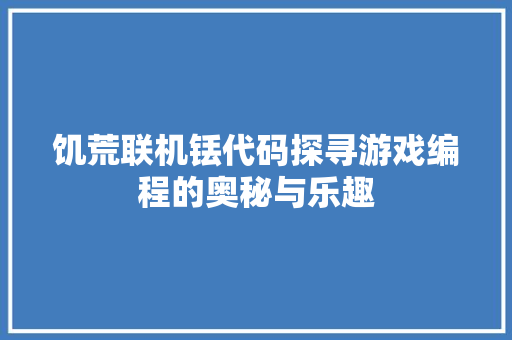 饥荒联机铥代码探寻游戏编程的奥秘与乐趣 搜狗SEO
