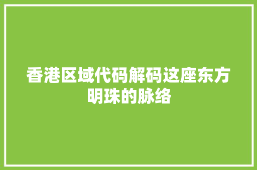 香港区域代码解码这座东方明珠的脉络