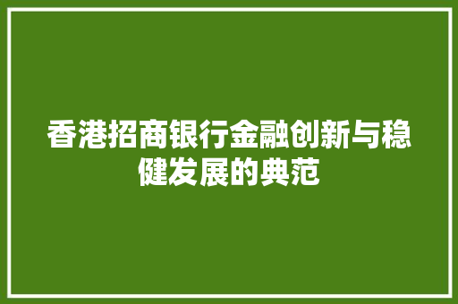 香港招商银行金融创新与稳健发展的典范