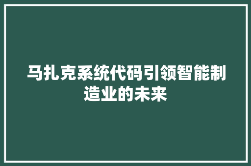 马扎克系统代码引领智能制造业的未来