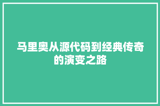 马里奥从源代码到经典传奇的演变之路