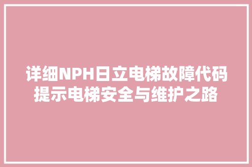 详细NPH日立电梯故障代码提示电梯安全与维护之路