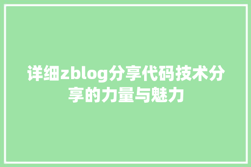 详细zblog分享代码技术分享的力量与魅力