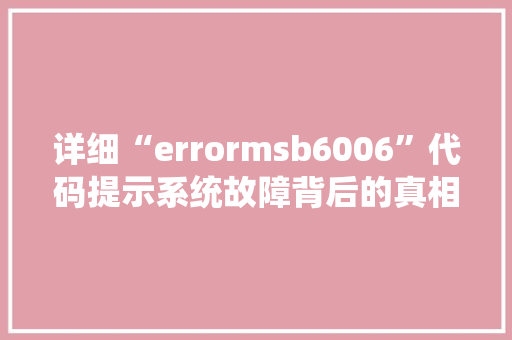 详细“errormsb6006”代码提示系统故障背后的真相 搜狗SEO