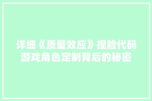 详细《质量效应》捏脸代码游戏角色定制背后的秘密