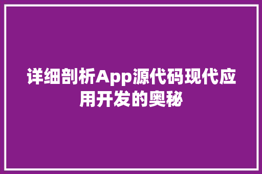 详细剖析App源代码现代应用开发的奥秘