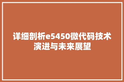 详细剖析e5450微代码技术演进与未来展望
