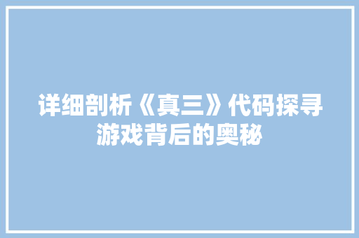 详细剖析《真三》代码探寻游戏背后的奥秘 百度SEO