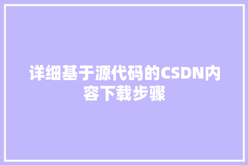 详细基于源代码的CSDN内容下载步骤