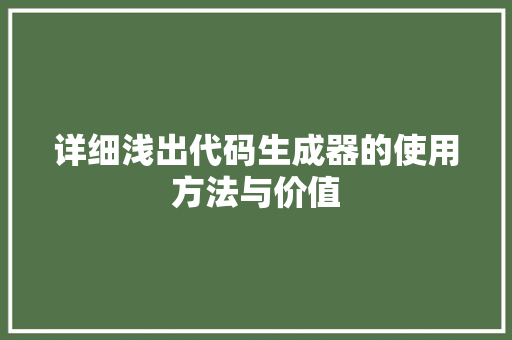 详细浅出代码生成器的使用方法与价值