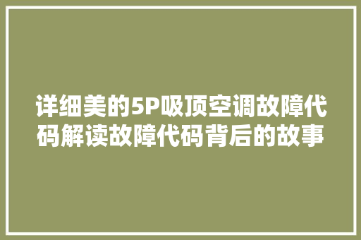 详细美的5P吸顶空调故障代码解读故障代码背后的故事 百度SEO