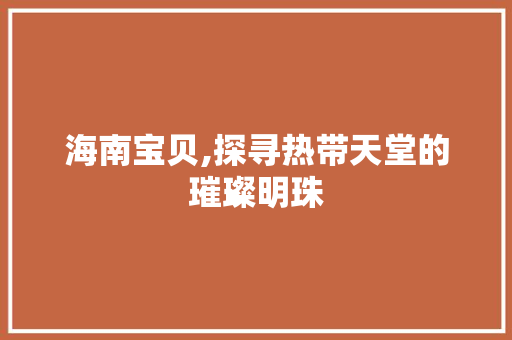 海南宝贝,探寻热带天堂的璀璨明珠