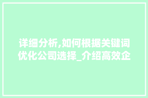 详细分析,如何根据关键词优化公司选择_介绍高效企业选材之路 百度SEO