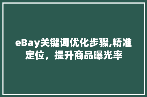 eBay关键词优化步骤,精准定位，提升商品曝光率