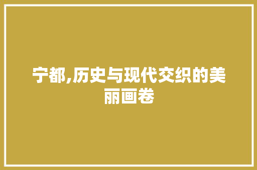 宁都,历史与现代交织的美丽画卷 GoogleSEO