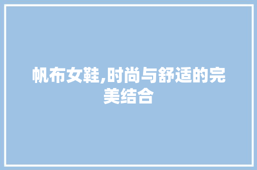 帆布女鞋,时尚与舒适的完美结合
