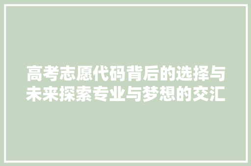 高考志愿代码背后的选择与未来探索专业与梦想的交汇点