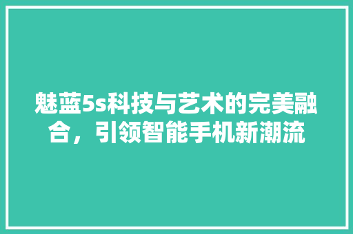 魅蓝5s科技与艺术的完美融合，引领智能手机新潮流