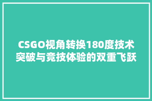 CSGO视角转换180度技术突破与竞技体验的双重飞跃 必应SEO