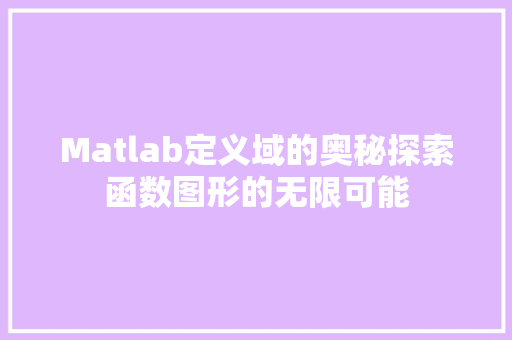 Matlab定义域的奥秘探索函数图形的无限可能 搜狗SEO