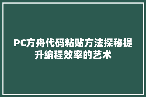 PC方舟代码粘贴方法探秘提升编程效率的艺术 搜狗SEO