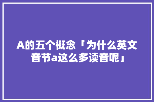 A的五个概念「为什么英文音节a这么多读音呢」
