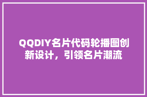 QQDIY名片代码轮播图创新设计，引领名片潮流 搜狗SEO