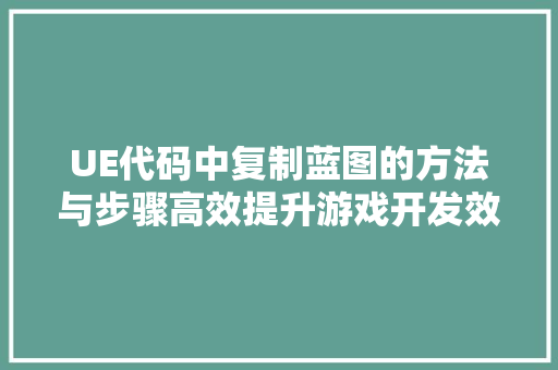 UE代码中复制蓝图的方法与步骤高效提升游戏开发效率