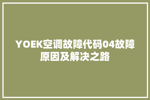 YOEK空调故障代码04故障原因及解决之路 搜狗SEO
