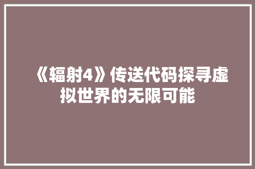 《辐射4》传送代码探寻虚拟世界的无限可能 百度SEO