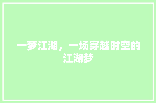 一梦江湖，一场穿越时空的江湖梦 GoogleSEO