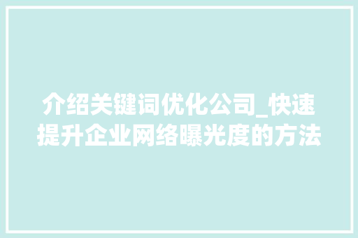 介绍关键词优化公司_快速提升企业网络曝光度的方法 GoogleSEO