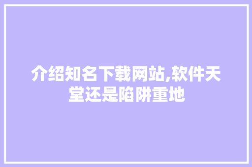 介绍知名下载网站,软件天堂还是陷阱重地 必应SEO