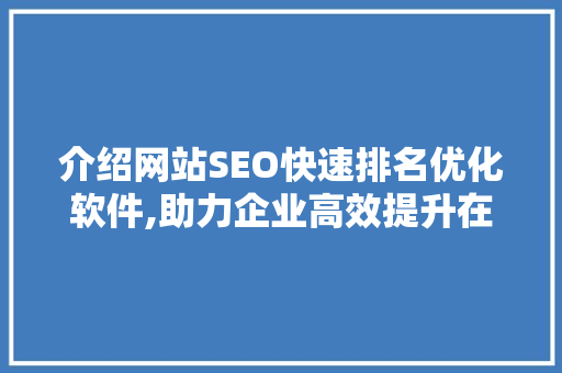 介绍网站SEO快速排名优化软件,助力企业高效提升在线竞争力 必应SEO
