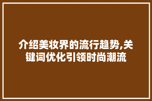 介绍美妆界的流行趋势,关键词优化引领时尚潮流 搜狗SEO