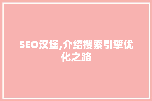 SEO汉堡,介绍搜索引擎优化之路 百度SEO